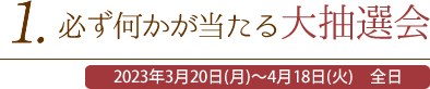 1. 必ず何かが当たる大抽選会